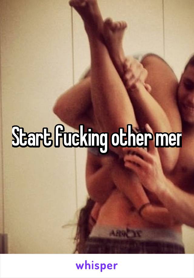 Start fucking other men