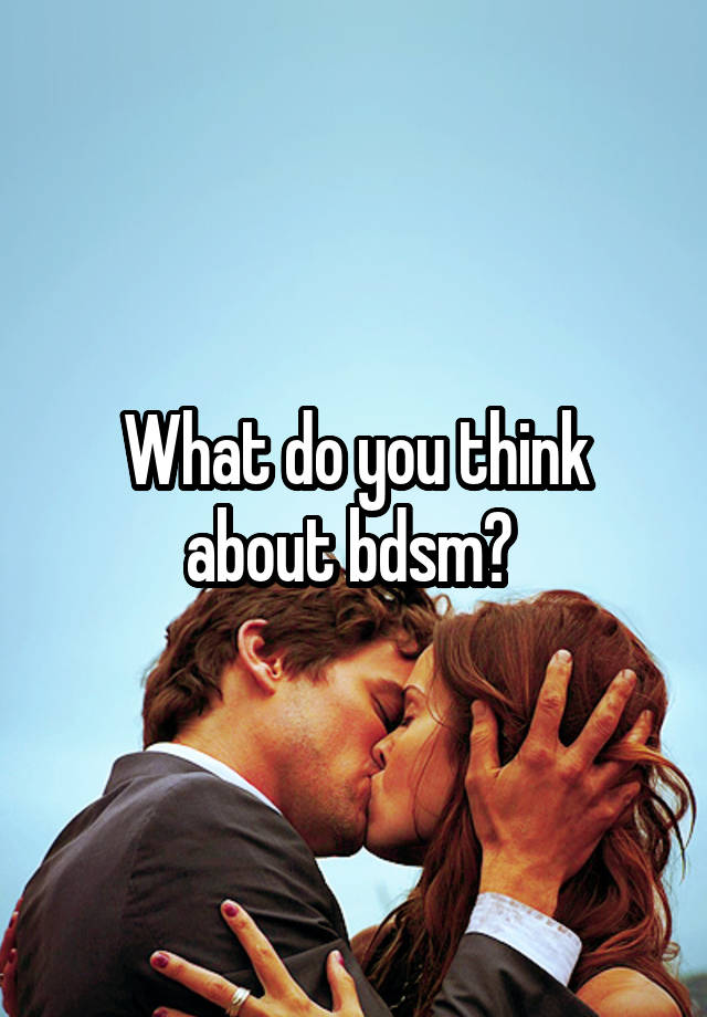 What do you think about bdsm? 