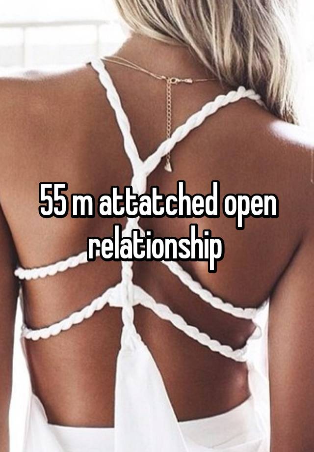 55 m attatched open relationship 