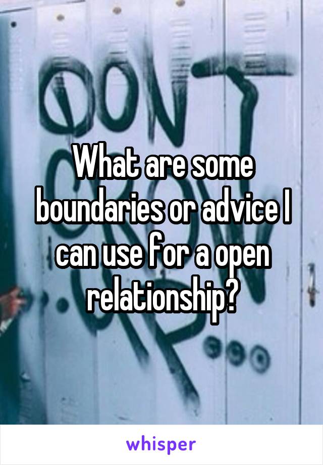 What are some boundaries or advice I can use for a open relationship?