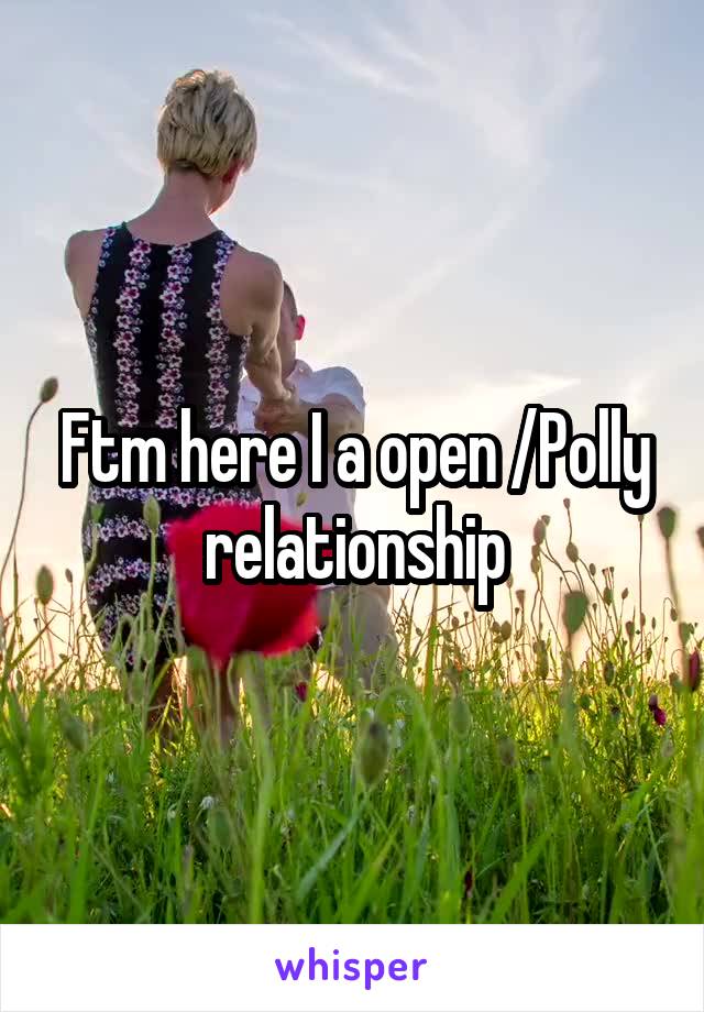 Ftm here I a open /Polly relationship