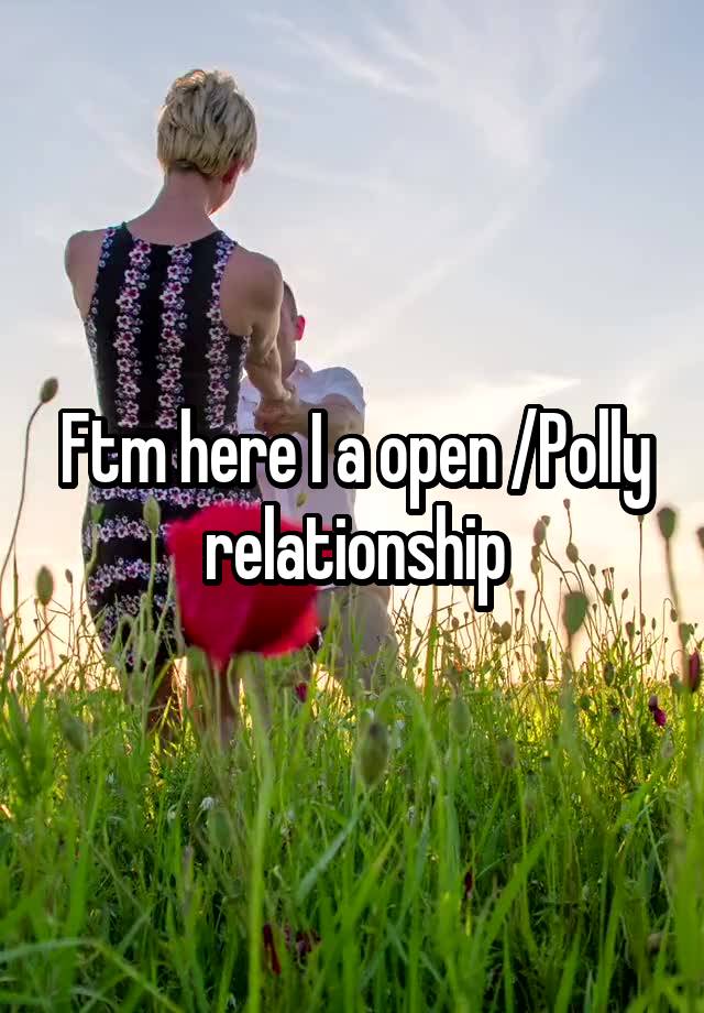 Ftm here I a open /Polly relationship