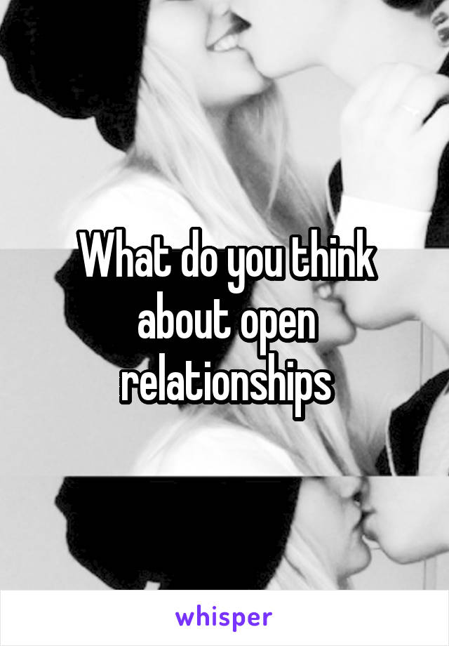 What do you think about open relationships