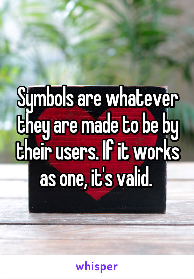 Symbols are whatever they are made to be by their users. If it works as one, it's valid. 