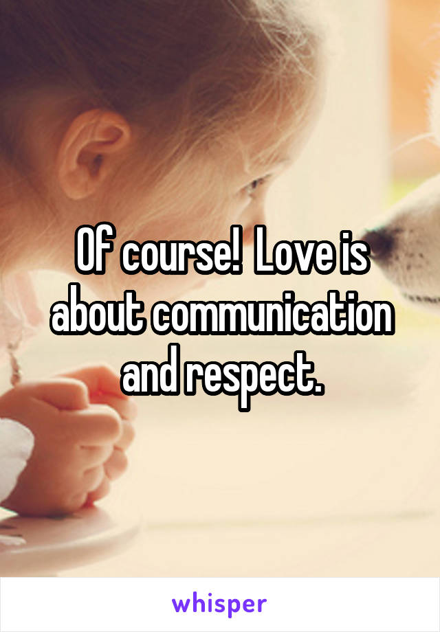 Of course!  Love is about communication and respect.