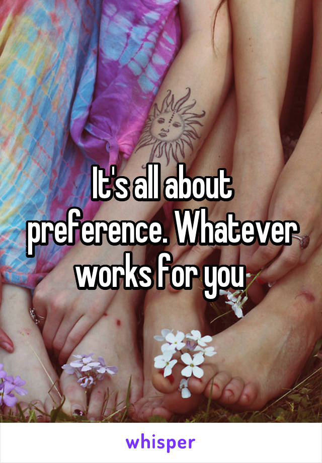 It's all about preference. Whatever works for you 