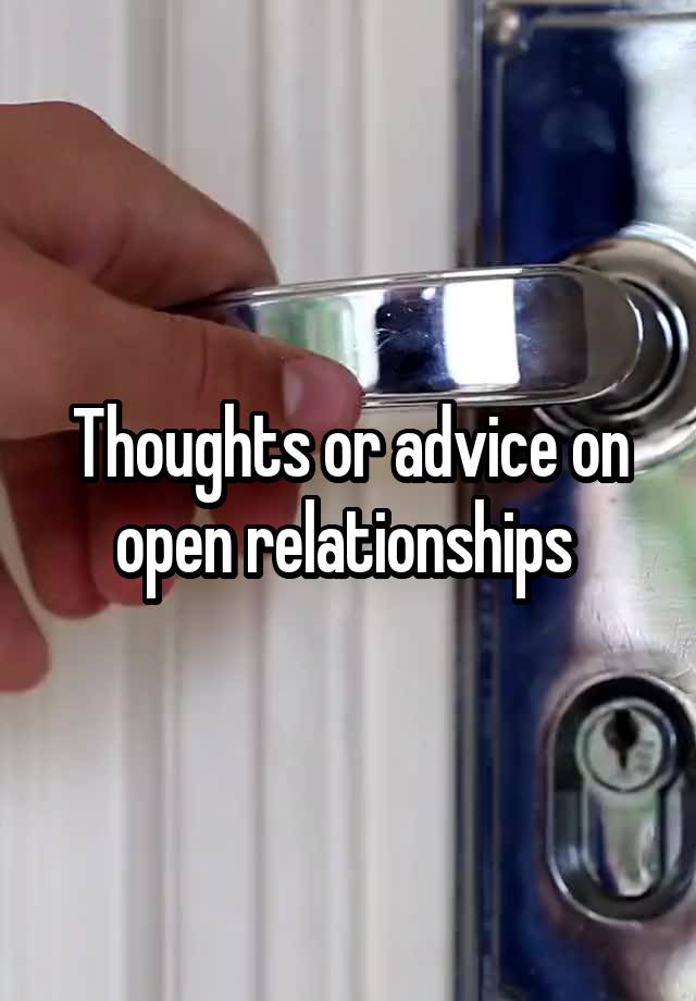 Thoughts or advice on open relationships 