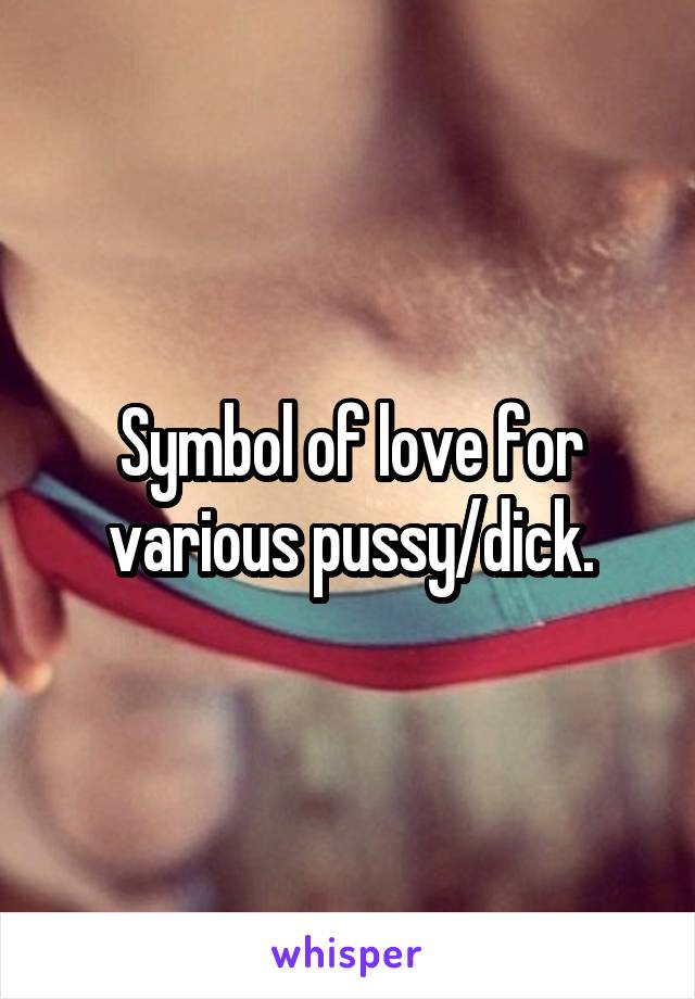 Symbol of love for various pussy/dick.