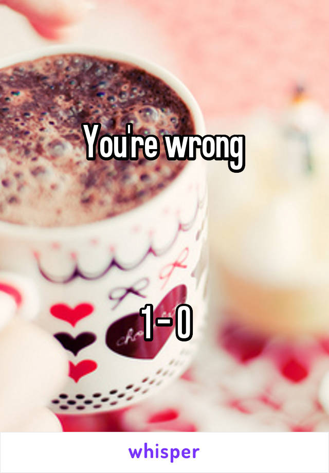 You're wrong 



1 - 0