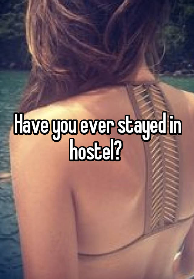 Have you ever stayed in hostel? 