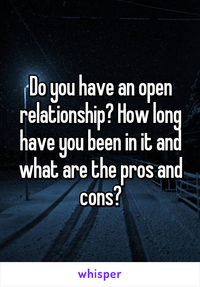 Do you have an open relationship? How long have you been in it and what are the pros and cons?