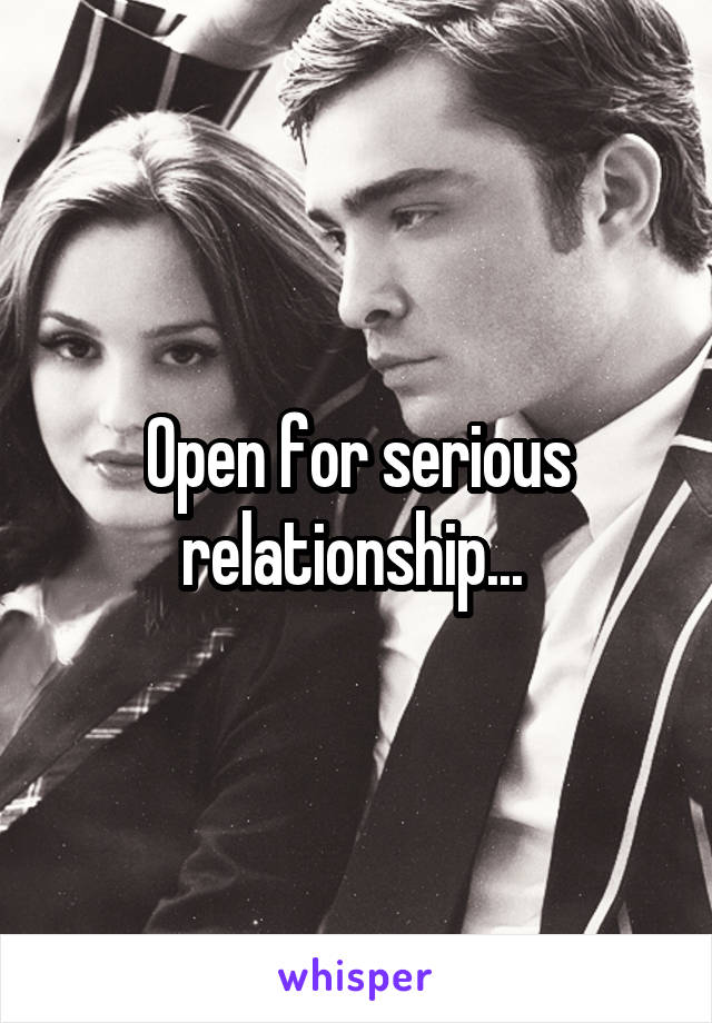 Open for serious relationship... 