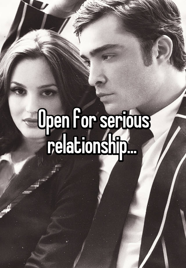 Open for serious relationship... 