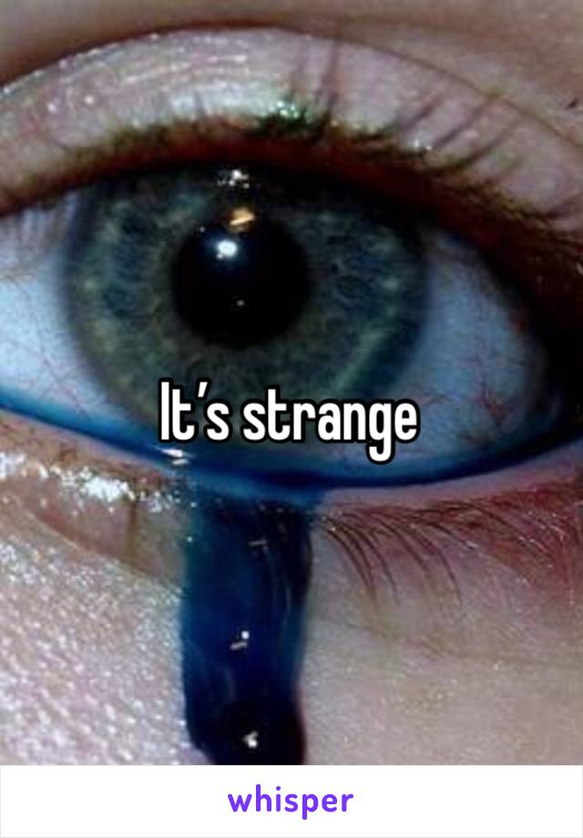 It’s strange 