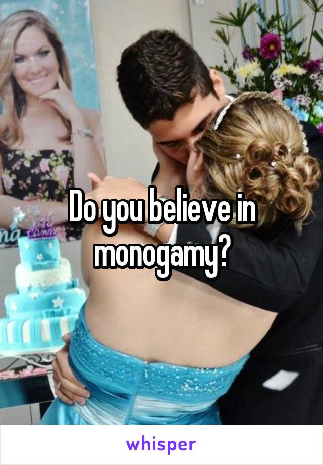 Do you believe in monogamy?