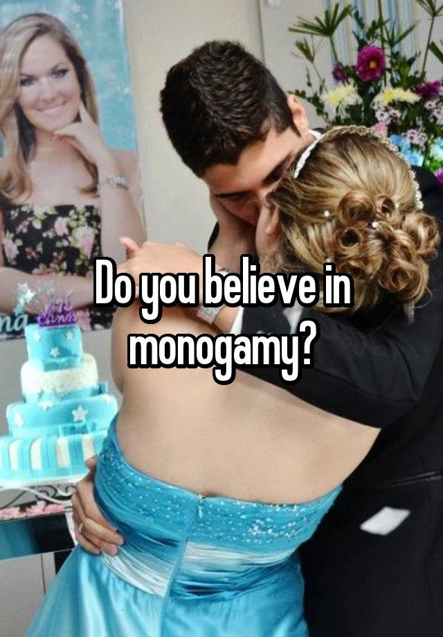 Do you believe in monogamy?