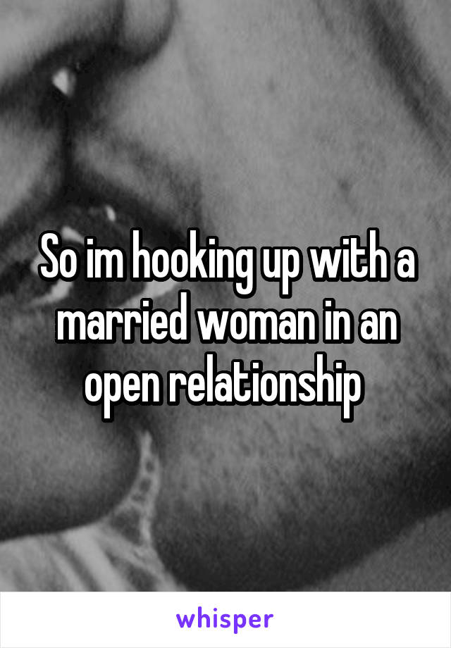 So im hooking up with a married woman in an open relationship 