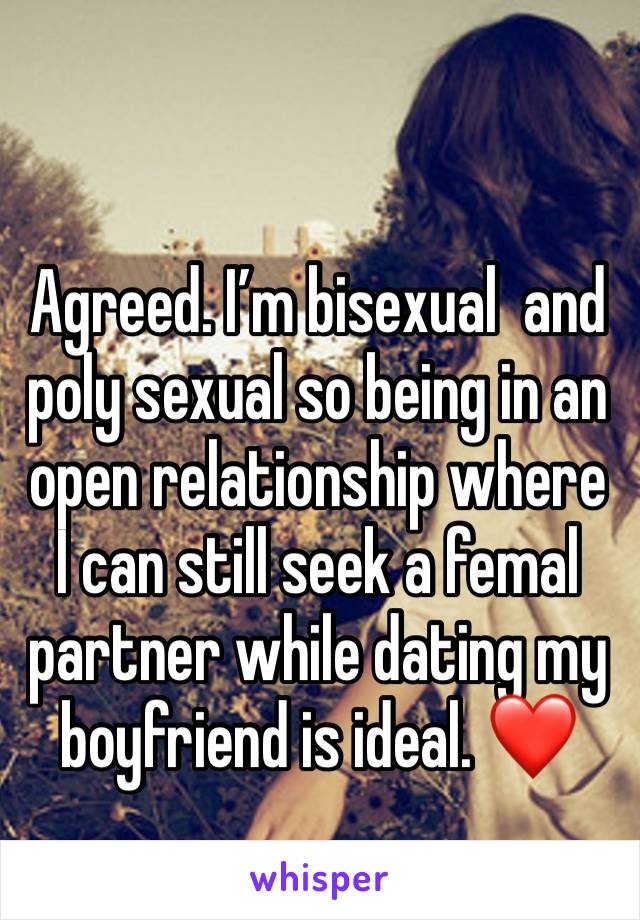 Agreed. I’m bisexual  and poly sexual so being in an open relationship where I can still seek a femal partner while dating my boyfriend is ideal. ❤️