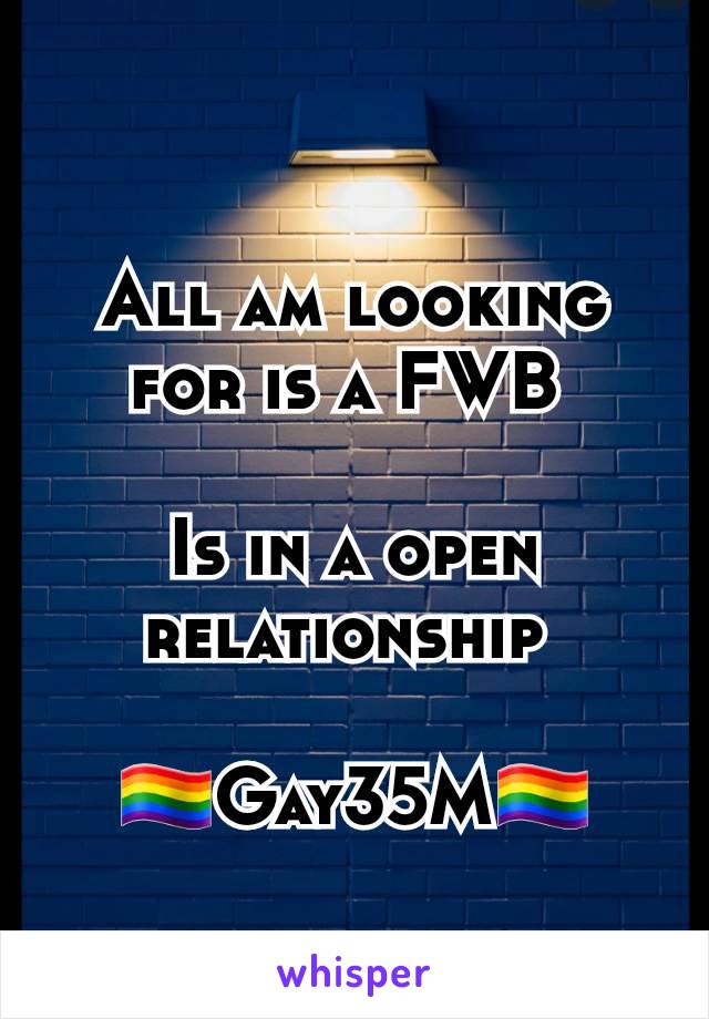 All am looking for is a FWB 

Is in a open relationship 

🏳️‍🌈Gay35M🏳️‍🌈