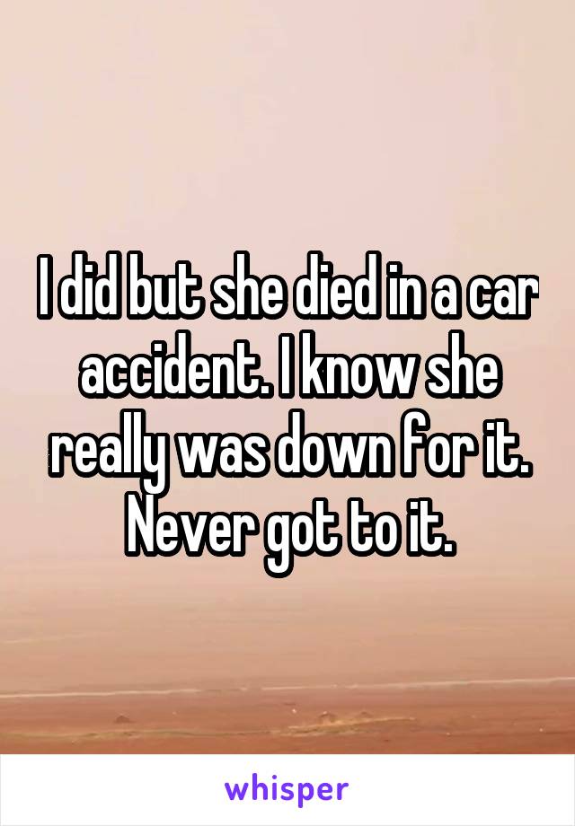 I did but she died in a car accident. I know she really was down for it. Never got to it.