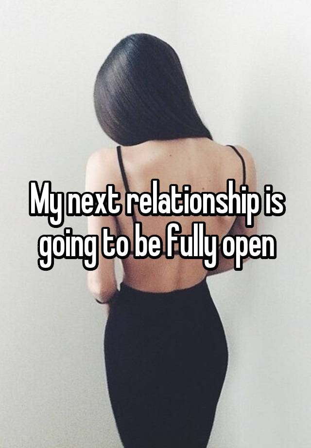 My next relationship is going to be fully open