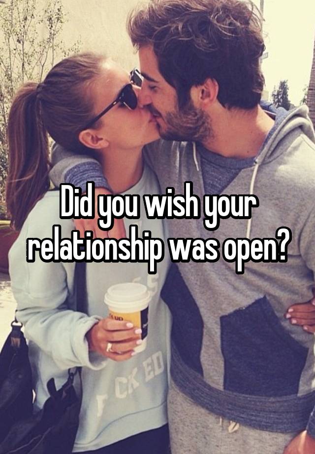 Did you wish your relationship was open?