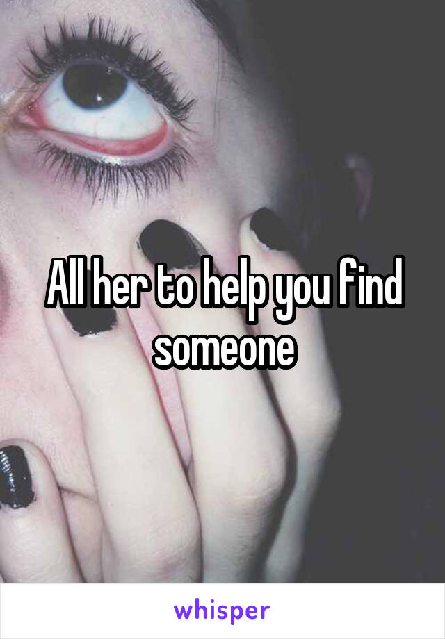 All her to help you find someone