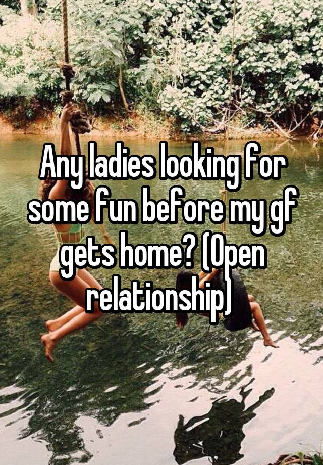 Any ladies looking for some fun before my gf gets home? (Open relationship) 