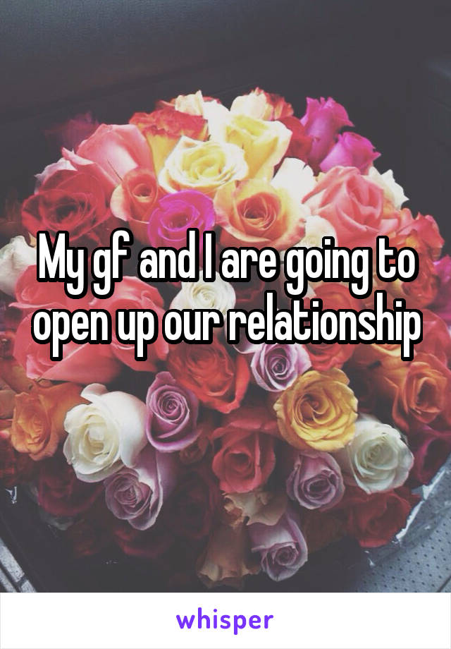 My gf and I are going to open up our relationship 