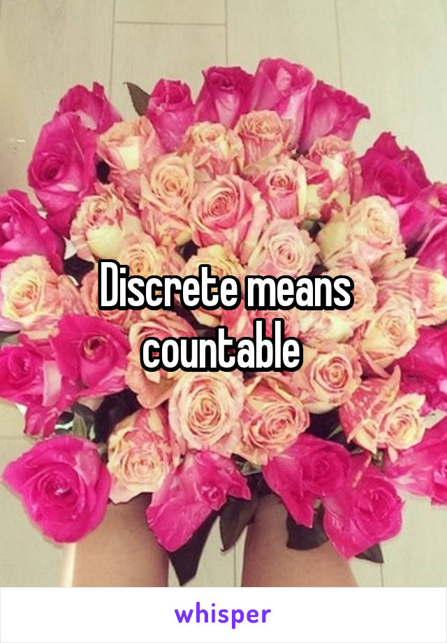 Discrete means countable 