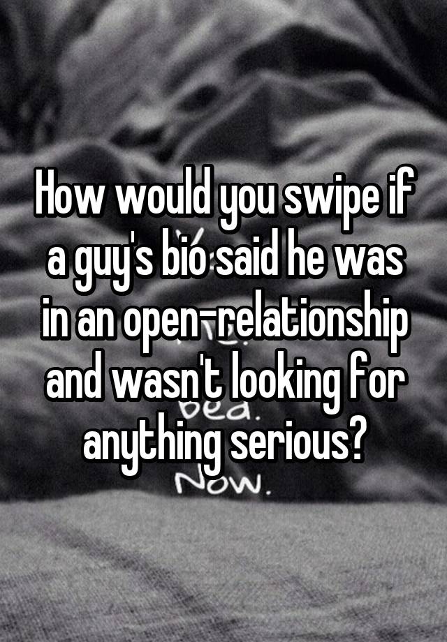 How would you swipe if a guy's bio said he was in an open-relationship and wasn't looking for anything serious?