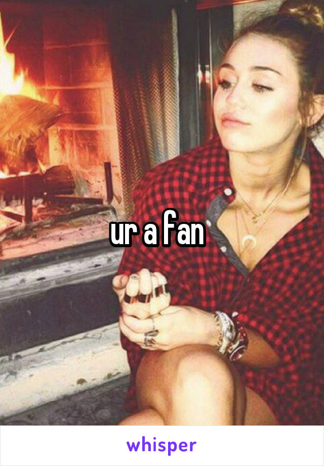 ur a fan  