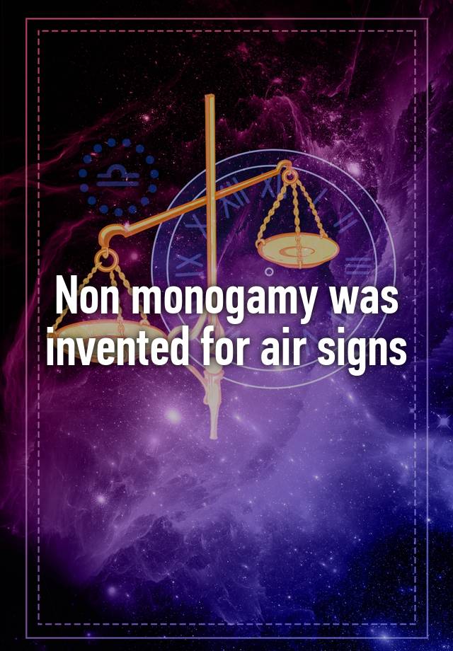 Non monogamy was invented for air signs