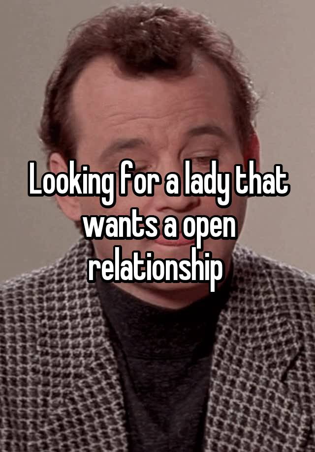 Looking for a lady that wants a open relationship 