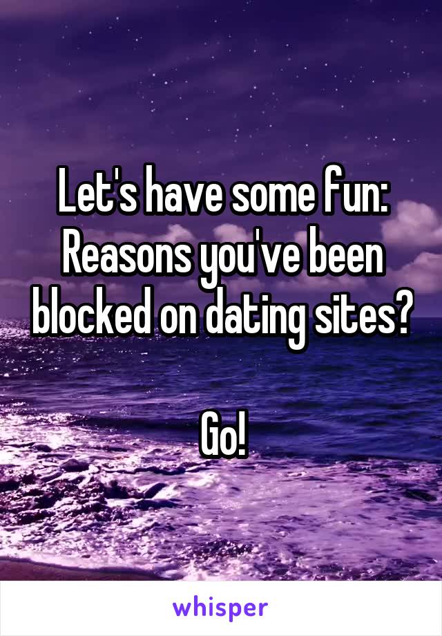 Let's have some fun:
Reasons you've been blocked on dating sites? 
Go!