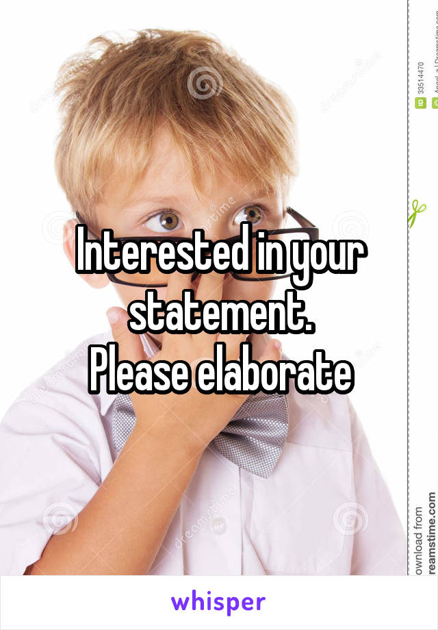 Interested in your statement.
 Please elaborate 