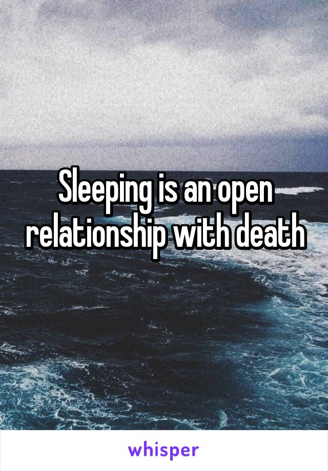 Sleeping is an open relationship with death
