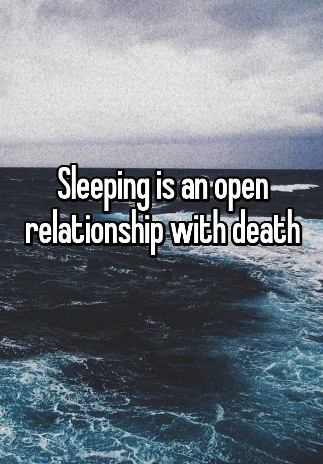 Sleeping is an open relationship with death
