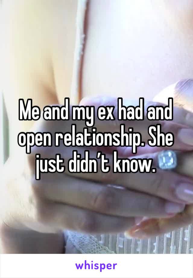 Me and my ex had and open relationship. She just didn’t know. 