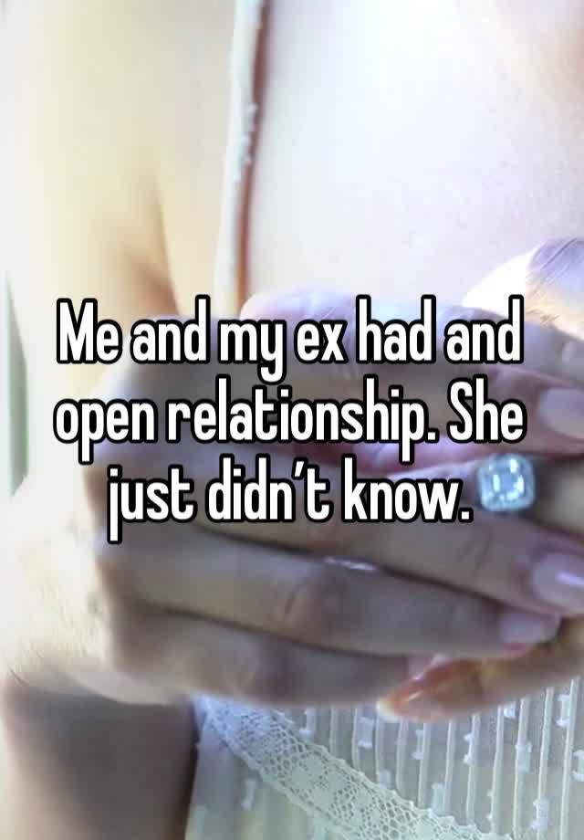 Me and my ex had and open relationship. She just didn’t know. 