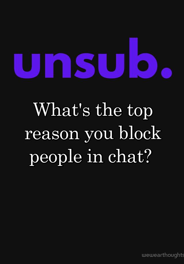 What's the top reason you block people in chat? 