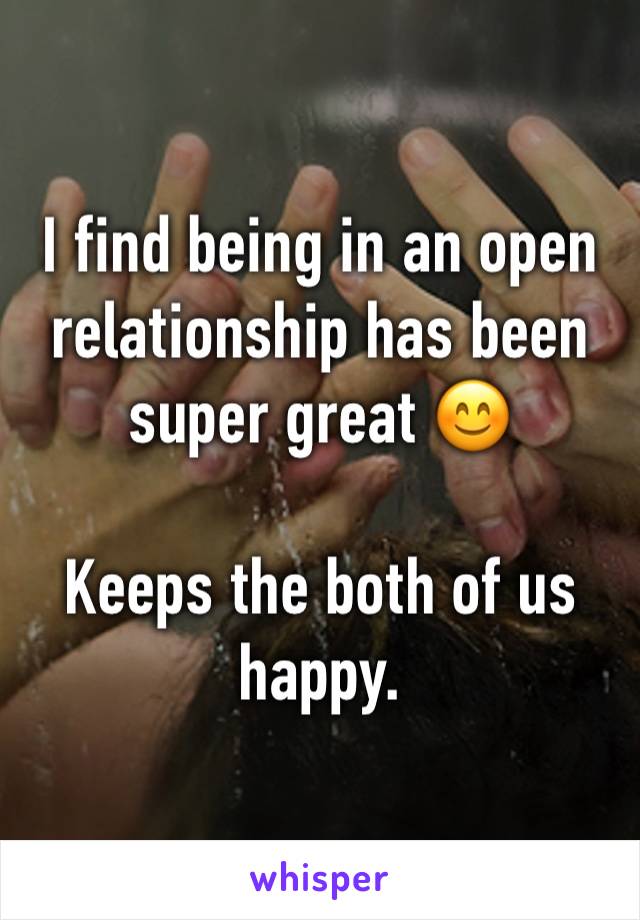 I find being in an open relationship has been super great 😊

Keeps the both of us happy.