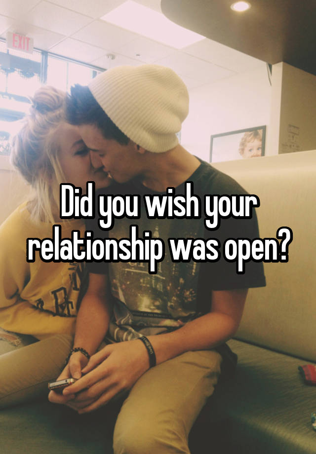 Did you wish your relationship was open?