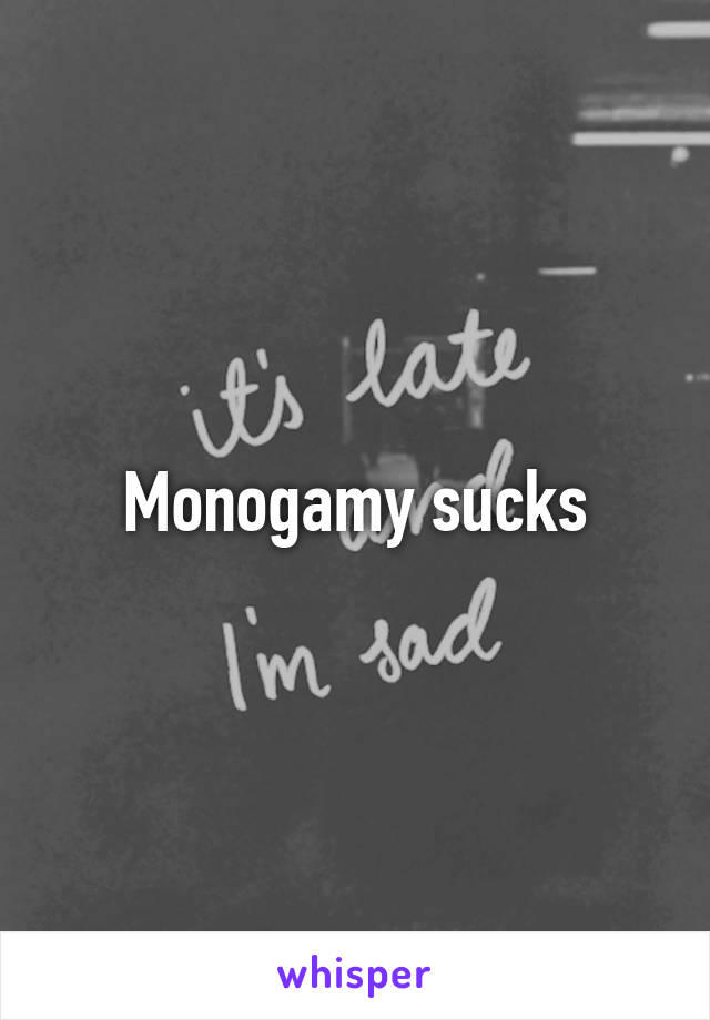 Monogamy sucks