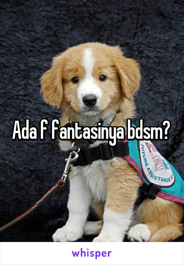 Ada f fantasinya bdsm? 