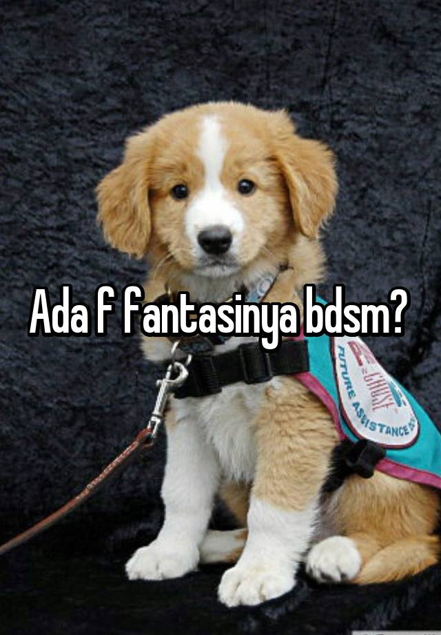 Ada f fantasinya bdsm? 