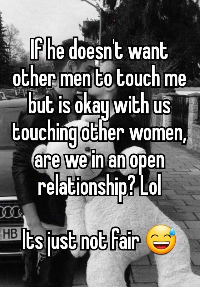 If he doesn't want other men to touch me but is okay with us touching other women, are we in an open relationship? Lol

Its just not fair 😅