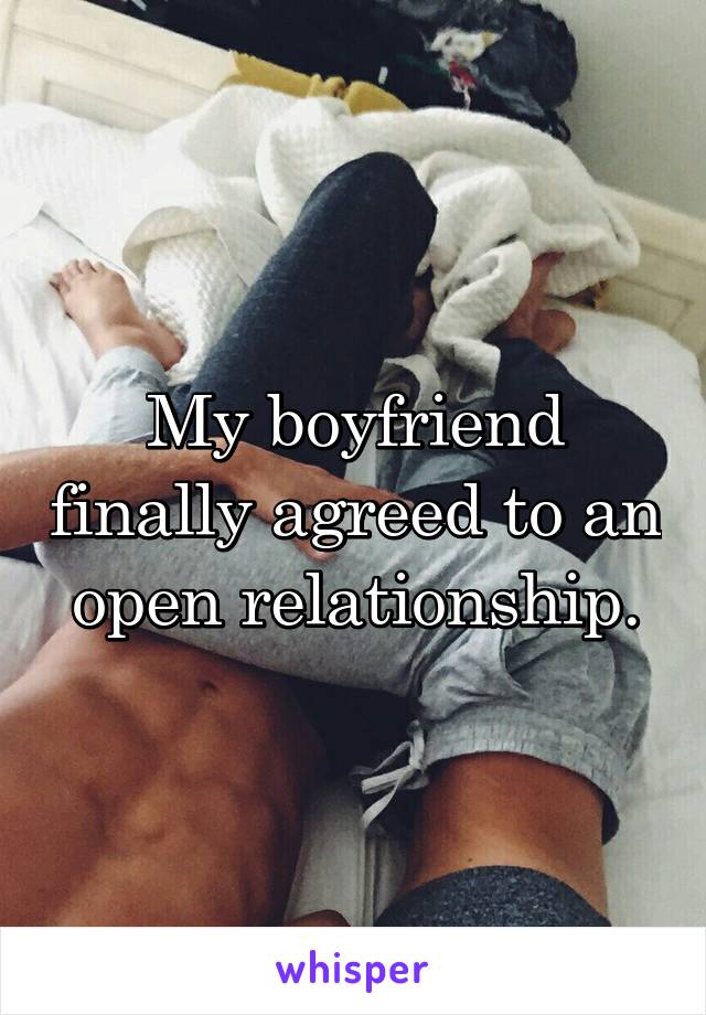 My boyfriend finally agreed to an open relationship.