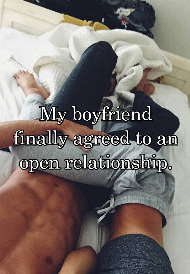 My boyfriend finally agreed to an open relationship.