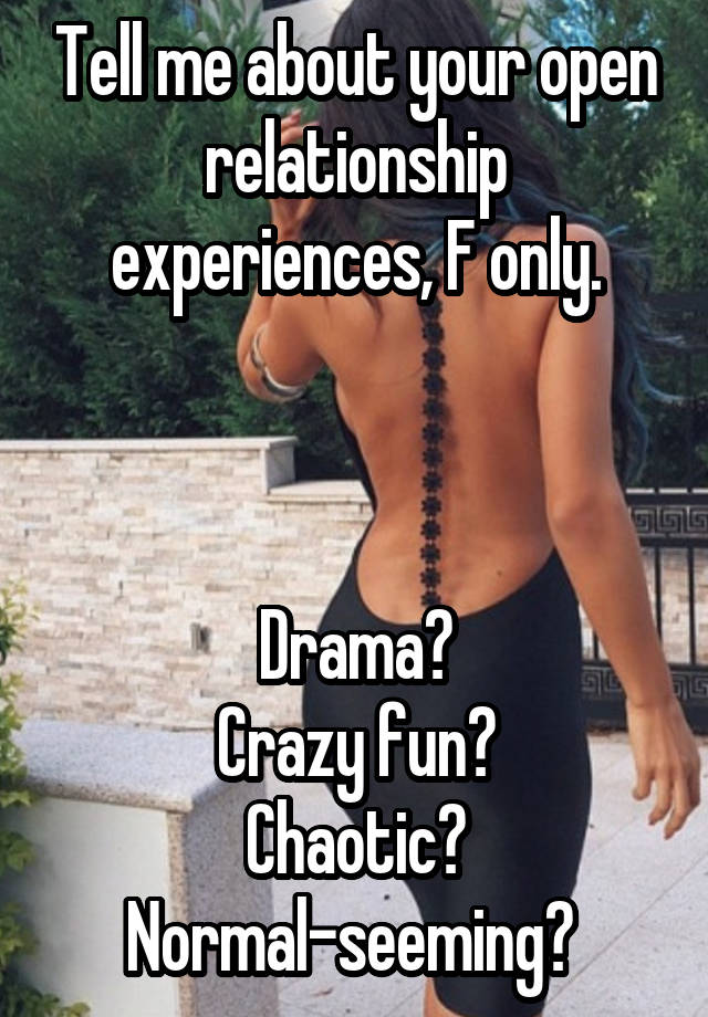 Tell me about your open relationship experiences, F only.



Drama?
Crazy fun?
Chaotic?
Normal-seeming? 